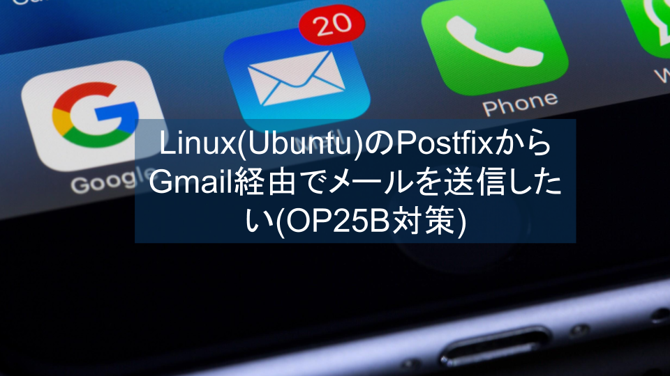 Linux(Ubuntu)のPostfixからGmail経由でメールを送信したい(OP25B対策)